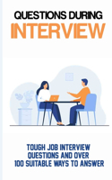 Questions During Interview: Tough Job Interview Questions And Over 100 Suitable Ways To Answer: What Are Common Interview Questions And Answers