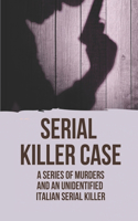Serial Killer Case: A Series Of Murders And An Unidentified Italian Serial Killer: List Of Serial Killers By Number Of Victims