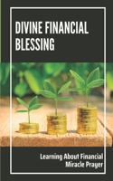 Divine Financial Blessing: Learning About Financial Miracle Prayer: Direction To Pray For Financial Miracles