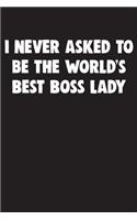 I never asked to be the World's Best Boss Lady: This notebook is Only for Boss Ladies ( Best Boss Boss lady Gift ) "Lined Notebook". (6x9in), Softbound Cover, Matte Finish.