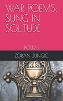 War Poems: Sung in Solitude: Poems