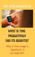 What is using Time Productively and it's Benefit?