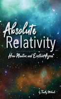 Absolute Relativity: How Newton and Einstein Agree(Physics & Cosmology)