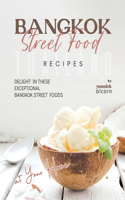 Bangkok Street Food Secret Recipes: Delight in these Exceptional Bangkok Street Foods at Your Home