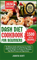 Dash Diet Cookbook for Beginners 2024: 1500 Days of Low-Sodium Dash Diet Weight Loss Recipes for Managing High Blood Pressure and Hypertension Includes a 6-Week Workout Plan and a 30-Day 