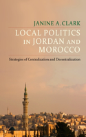 Local Politics in Jordan and Morocco: Strategies of Centralization and Decentralization(Columbia Studies in Middle East Politics)