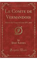 Le Comte de Vermandois, Vol. 3: Histoire Du Temps de Louis XIV, 1683 (Classic Reprint)