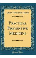 Practical Preventive Medicine (Classic Reprint)
