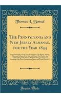 The Pennsylvania and New Jersey Almanac, for the Year 1844: Being Bissextile or Leap Year, Containing: The Rising, Setting, Places and Eclipses of the Sun and Moon; The Phases, Age and Southing of the Moon, with the Rising, Setting and Southing of