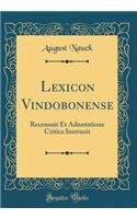 Lexicon Vindobonense: Recensuit Et Adnotatione Critica Instruxit (Classic Reprint)