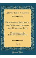 Progressive Education, or Considerations on the Course of Life, Vol. 2: Observations on the Later Years of Childhood (Classic Reprint)