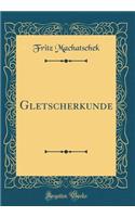 Gletscherkunde (Classic Reprint)
