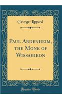 Paul Ardenheim, the Monk of Wissahikon (Classic Reprint)
