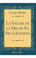 La Vallï¿½e de la Meuse Et Ses Lï¿½gendes (Classic Reprint)