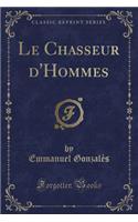 Le Chasseur d'Hommes (Classic Reprint)