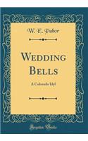 Wedding Bells: A Colorado Idyl (Classic Reprint)