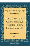 Colección de las Obras Sueltas, Assi en Prosa, Como en Verso, Vol. 8 (Classic Reprint)