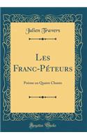 Les Franc-Pï¿½teurs: Poï¿½me En Quatre Chants (Classic Reprint): Poï¿½me En Quatre Chants (Classic Reprint)