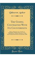 The Gospel Contrasted With Its Counterfeits: Being a Reprint of an Article on Wilberforce's Oxford Sermons, From the Presbyterian Review for January 1840 (Classic Reprint)