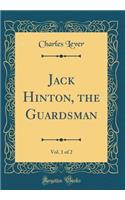 Jack Hinton, the Guardsman, Vol. 1 of 2 (Classic Reprint)