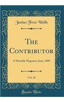 The Contributor, Vol. 10: A Monthly Magazine; June, 1889 (Classic Reprint): A Monthly Magazine; June, 1889 (Classic Reprint)