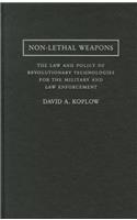 Non-Lethal Weapons: The Law And Policy of Revolutionary Technologies for the Military and Law Enforcement