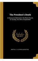 The President's Death: A Discourse Delivered in the West Church, on Sunday, the 25th of September