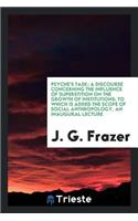 Psyche's Task; A Discourse Concerning the Influence of Superstition on the Growth of Institutions; To Which Is Added the Scope of Social Anthropology, an Inaugural Lecture