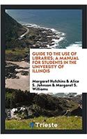 Guide to the use of libraries; a manual for students in the University of Illinois