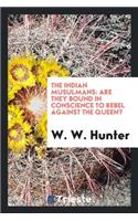 The Indian Musulmans: Are They Bound in Conscience to Rebel Against the Queen?: Are They Bound in Conscience to Rebel Against the Queen?