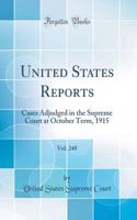 United States Reports, Vol. 240: Cases Adjudged in the Supreme Court at October Term, 1915 (Classic Reprint)