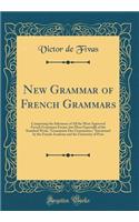 New Grammar of French Grammars: Comprising the Substance of All the Most Approved French Grammars Extant, but More Especially of the Standard Work, 