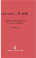 Shakspere to Sheridan: A Book about the Theater of Yesterday and To-Day