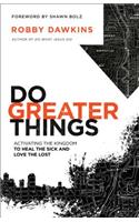 Do Greater Things – Activating the Kingdom to Heal the Sick and Love the Lost