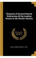 Elements of General History Embracing All the Leading Events in the World's History