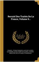 Recuiel Des Traités De La France, Volume 9...