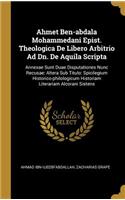 Ahmet Ben-abdala Mohammedani Epist. Theologica De Libero Arbitrio Ad Dn. De Aquila Scripta