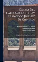 Cartas Del Cardenal Don Fray Francisco Jimenez De Cisneros
