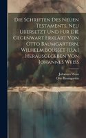 Schriften Des Neuen Testaments, Neu Ubersetzt Und Für Die Gegenwart Erklärt Von Otto Baumgartern, Wilhelm Bousset [U.a.] Herausgegeben Von Johannes Weiss