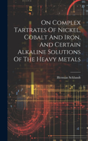 On Complex Tartrates Of Nickel, Cobalt And Iron, And Certain Alkaline Solutions Of The Heavy Metals