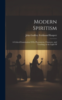 Modern Spiritism; a Critical Examination Of its Phenomena, Character, and Teaching, in the Light Of