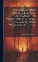 Gâthâ's Und Heiligen Gebete Des Altiranischen Volkes (metrum, Text, Grammatik Und Wortverzeichniss.)