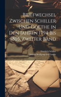 Briefwechsel Zwischen Schiller Und Goethe in Den Jahren 1794 Bis 1805, Zweiter Band