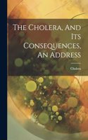 The Cholera, And Its Consequences, An Address