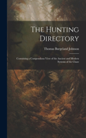 Hunting Directory: Containing a Compendious View of the Ancient and Modern Systems of the Chase