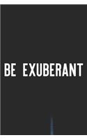 Be Exuberant: Daily Success, Motivation and Everyday Inspiration For Your Best Year Ever, 365 days to more Happiness Motivational Year Long Journal / Daily Notebo