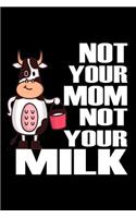 Not Your Mom Not Your Milk