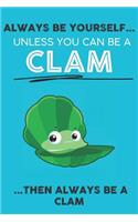 Always Be Your Self Unless You Can Be A Clam Then Always Be A Clam
