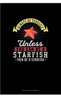 Always Be Yourself Unless You Can Be A Starfish Then Be A Starfish: Bucket List Journal