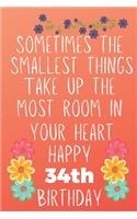 Sometimes The Smallest Things Take Up The Most Room In Your Heart Happy 34th Birthday: Funny 34th Birthday Gift Flower Floral Small things make the biggest space Journal / Notebook / Diary (6 x 9 - 110 Blank Lined Pages)